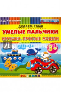 Книга Умелые пальчики. Игрушки. Простые модели. 3+. ФГОС ДО