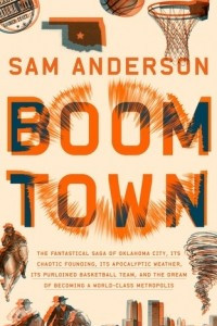 Книга Boom Town: The Fantastical Saga of Oklahoma City, Its Chaotic Founding, Its Apocalyptic Weather, Its Purloined Basketball Team, and the Dream of Becoming a World-class Metropolis