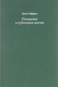 Книга Поведение в публичных местах: заметки о социальной организации сборищ