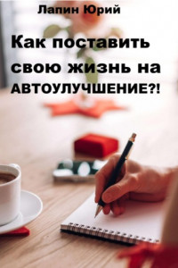 Книга Как поставить свою жизнь на автоулучшение?!