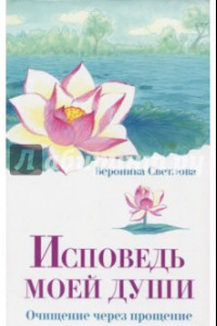 Книга Исповедь моей души. Очищение через прощение