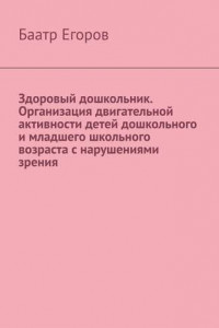 Книга Здоровый дошкольник. Организация двигательной активности детей дошкольного и младшего школьного возраста с нарушениями зрения