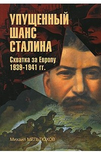 Книга Упущенный шанс Сталина. Схватка за Европу: 1939-1941 гг. (Документы, факты, суждения). 3-е изд., испр