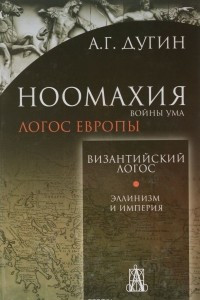 Книга Ноомахия. Войны ума. Византийский Логос. Эллинизм и Империя