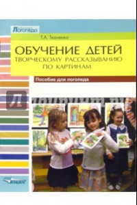 Книга Обучение детей творческому рассказыванию по картинам. Пособие для логопеда