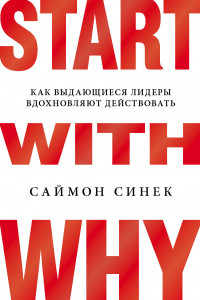 Книга Start with Why. Как выдающиеся лидеры вдохновляют действовать