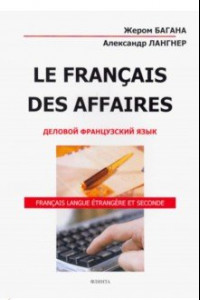 Книга Le Francais Des Affaires. Деловой французский язык. Учебное пособие