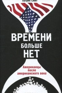 Книга Времени больше нет. Американцы после американского века