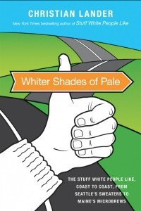 Книга Whiter Shades of Pale: The Stuff White People Like, Coast to Coast, from Seattle's Sweaters to Maine's Microbrews