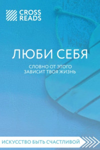 Книга Саммари книги «ЛЮБИ СЕБЯ. Словно от этого зависит твоя жизнь»