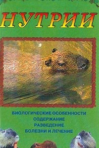 Книга Нутрии: Биологические особенности; Содержание; Разведение; Болезни и лечение