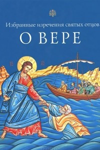 Книга О вере. Избранные изречения святых отцов