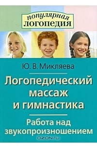 Книга Логопедический массаж и гимнастика. Работа над звукопроизношением