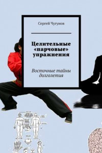 Книга Целительные «парчовые» упражнения. Восточные тайны долголетия