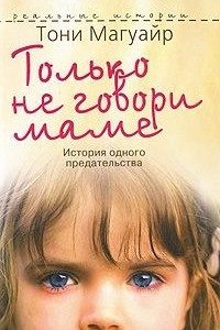 Книга Только не говори маме. История одного предательства