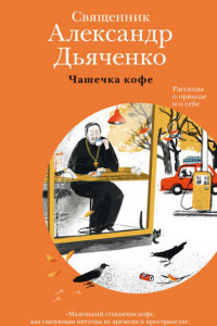 Книга Чашечка кофе. Рассказы о приходе и о себе