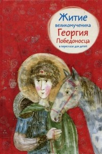 Книга Житие великомученика Георгия Победоносца в пересказе для детей