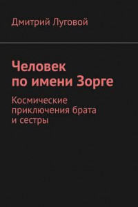 Книга Человек по имени Зорге. Космические приключения брата и сестры