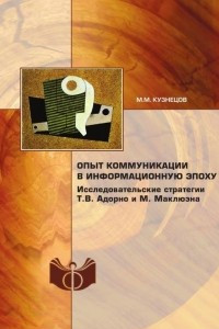 Книга Опыт коммуникации в информационную эпоху. Исследовательские стратегии Т. В. Адорно и М. Маклюэна