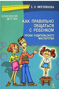 Книга Как правильно общаться с ребенком. Уроки родительского мастерства