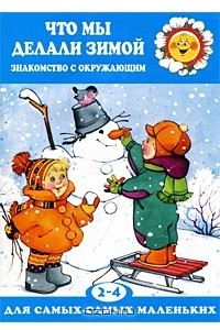 Книга Что мы делали зимой. Знакомство с окружающим. 2-4 года