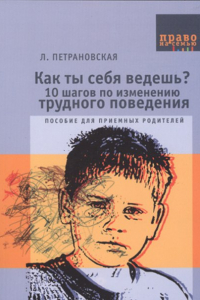 Книга Как ты себя ведешь? 10 шагов по изменению трудного поведения. Пособие для приемных родителей