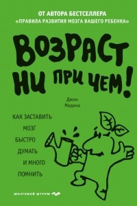 Книга Возраст ни при чем. Как заставить мозг быстро думать и много помнить