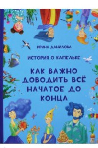 Книга История о Капельке. Как важно доводить всё начатое