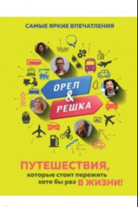 Книга Орёл и решка. Путешествия, которые стоит пережить хотя бы раз в жизни!