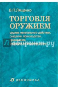 Книга Торговля оружием. Оружие нелетального действия, создание, производство, применение, операции