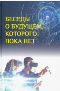 Книга Беседы о будущем, которого пока нет. Россия и мир в XXI веке