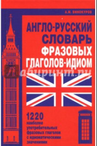 Книга Англо-русский словарь фразовых глаголов-идиом. 1220 наиболее употребительных фразовых глаголов