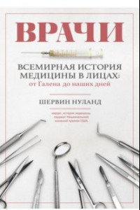 Книга Врачи. Всемирная история медицины в лицах. От Галена до наших дней