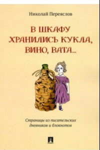 Книга В шкафу хранились кукла, вино, вата... Страницы из писательских дневников и блокнотов