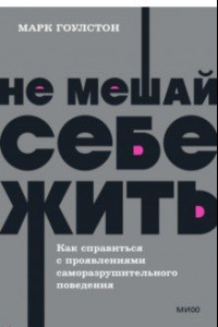 Книга Не мешай себе жить. Как справиться с проявлениями саморазрушительного поведения