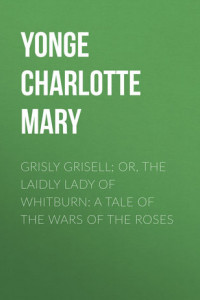 Книга Grisly Grisell; Or, The Laidly Lady of Whitburn: A Tale of the Wars of the Roses