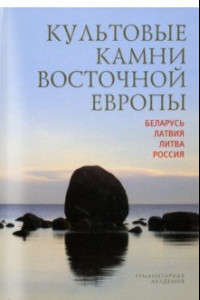 Книга Культовые камни Восточной Европы. Беларусь, Латвия, Литва, Россия