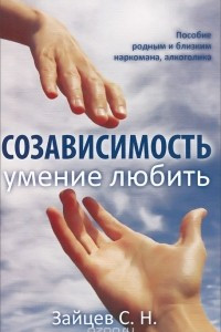 Книга Созависимость ? умение любить. Пособие для родных и близких наркомана, алкоголика