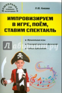 Книга Импровизируем в игре, поём, ставим спектакль. Музыкальный сборник