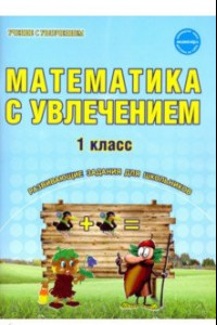 Книга Математика с увлечением. 1 класс. Развивающие задания для школьников. ФГОС