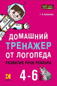 Книга Домашний тренажер от логопеда. Развитие речи ребенка 4-6 лет