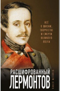 Книга Расшифрованный Лермонтов. Все о жизни, творчестве и смерти великого поэта