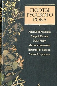 Книга Поэты русского рока: Анатолий Крупнов, Андрей Князев, Илья Черт, Михаил Борзыкин, Василий В. Васинъ, Алексей Горшенев