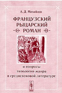 Книга Французский рыцарский роман и вопросы типологии жанра в средневековой литературе