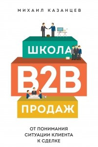 Книга Школа B2B-продаж. От понимания ситуации клиента к сделке