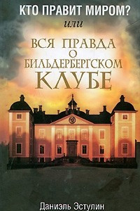 Книга Кто правит миром? Или вся правда о Бильдербергском клубе