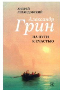 Книга Александр Грин на пути к счастью