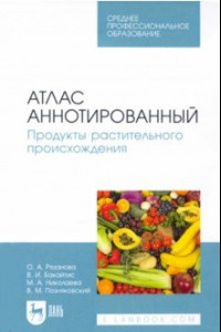 Книга Атлас аннотированный. Продукты растительного происхождения. Учебное пособие для СПО