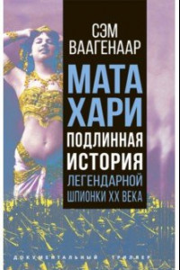 Книга Мата Хари. Подлинная история легендарной шпионки XX века