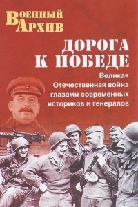 Книга Дорога к Победе. Великая Отечественная война глазами современных историков и генералов